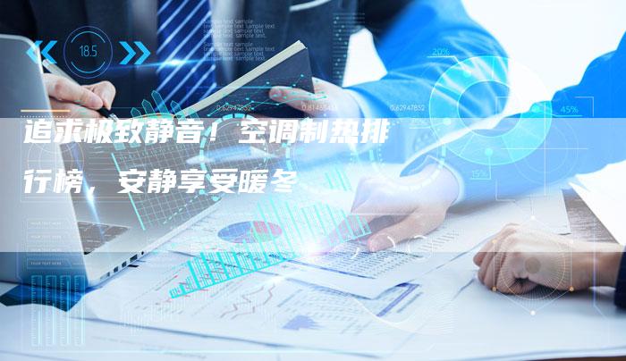 追求极致静音！空调制热排行榜，安静享受暖冬