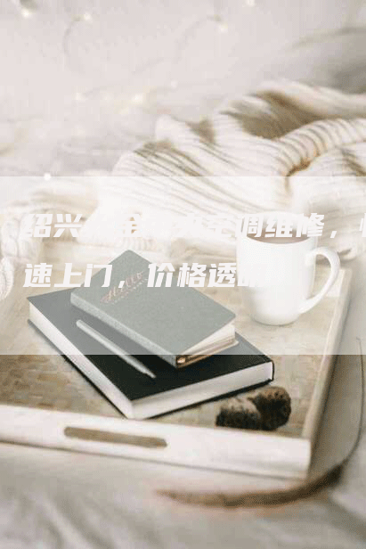 绍兴大金中央空调维修，快速上门，价格透明