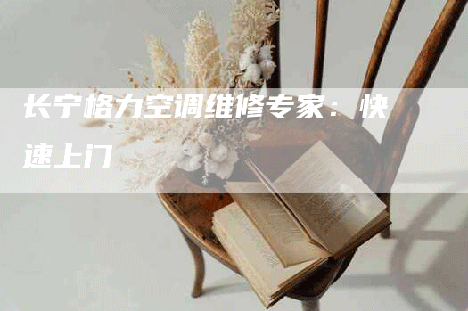 长宁格力空调维修专家：快速上门