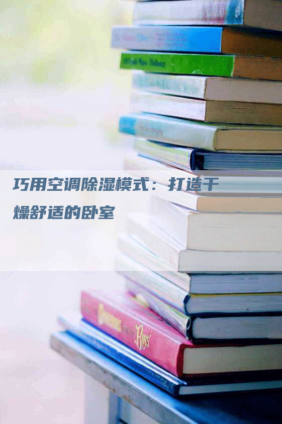 巧用空调除湿模式：打造干燥舒适的卧室