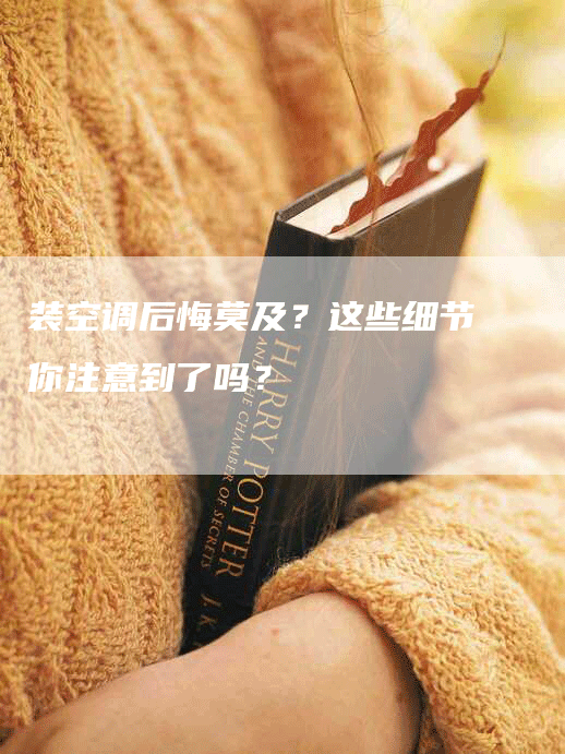 装空调后悔莫及？这些细节你注意到了吗？