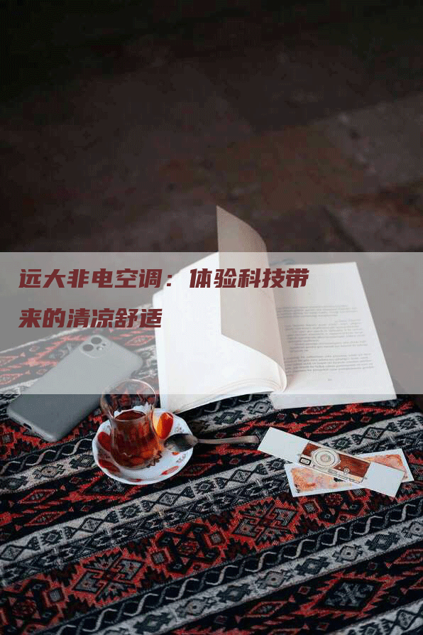 远大非电空调：体验科技带来的清凉舒适