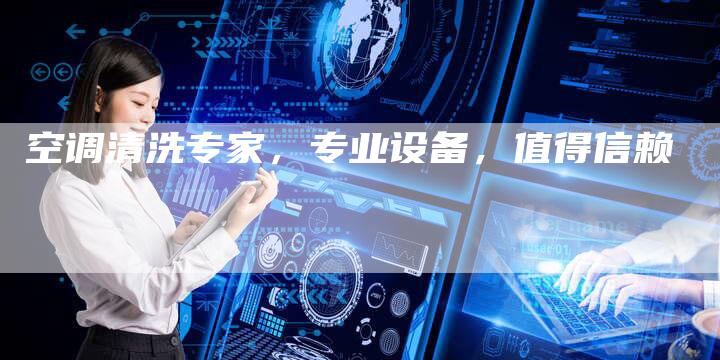 空调清洗专家，专业设备，值得信赖