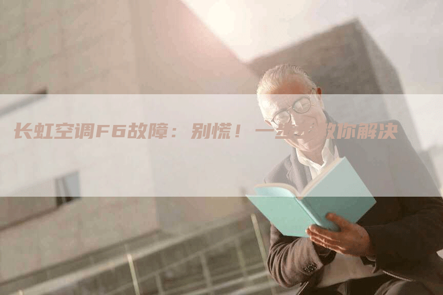 长虹空调F6故障：别慌！一步步教你解决