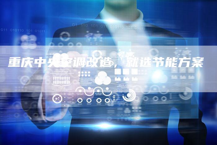 重庆中央空调改造,就选节能方案-联合家电网