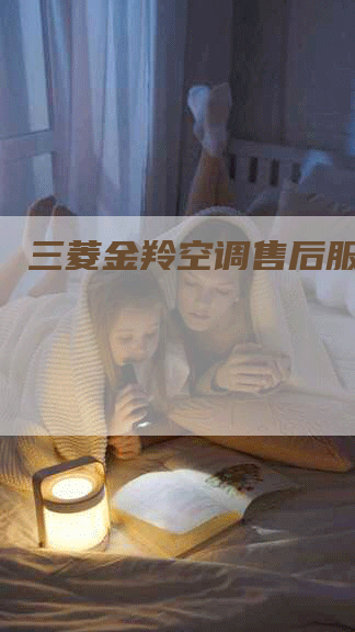 三菱金羚空调售后服务电话