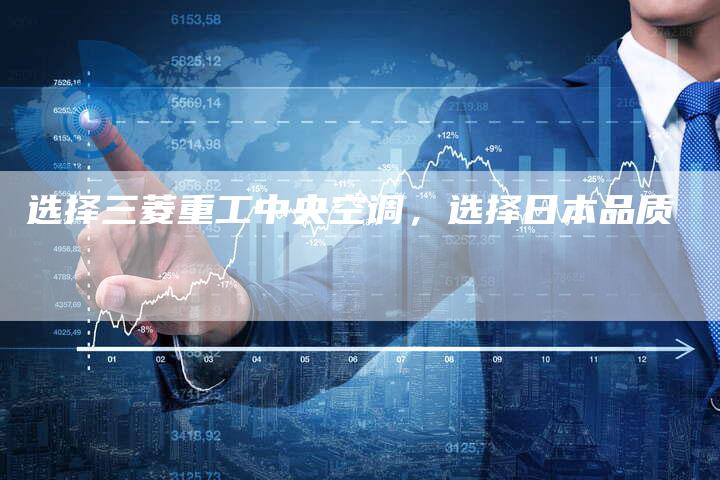 选择三菱重工中央空调，选择日本品质