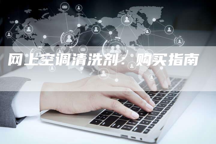 网上空调清洗剂：购买指南